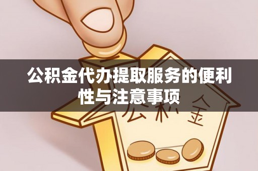 梅山公积金代办提取服务的便利性与注意事项