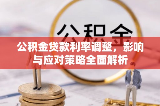 梅山公积金贷款利率调整，影响与应对策略全面解析