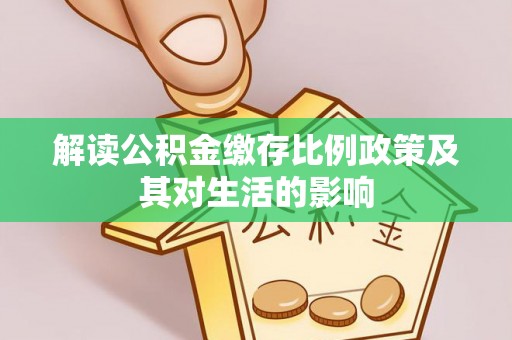 梅山解读公积金缴存比例政策及其对生活的影响