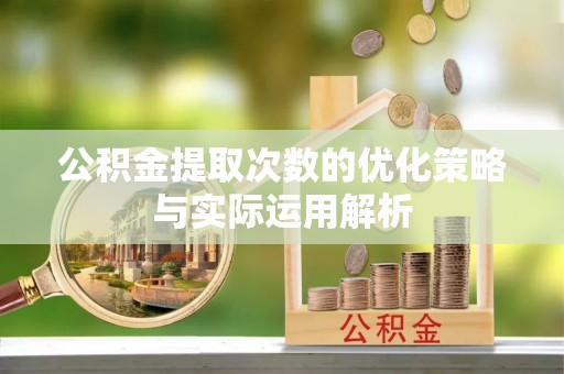 梅山公积金提取次数的优化策略与实际运用解析