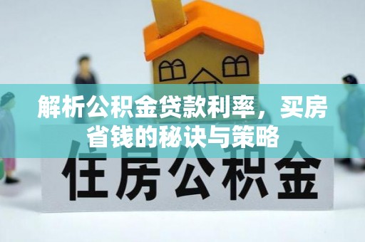 梅山解析公积金贷款利率，买房省钱的秘诀与策略