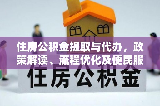 梅山住房公积金提取与代办，政策解读、流程优化及便民服务新趋势