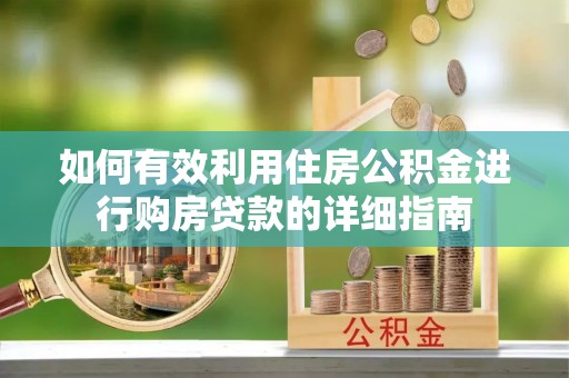 梅山如何有效利用住房公积金进行购房贷款的详细指南