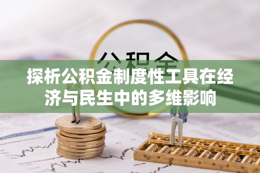 梅山探析公积金制度性工具在经济与民生中的多维影响