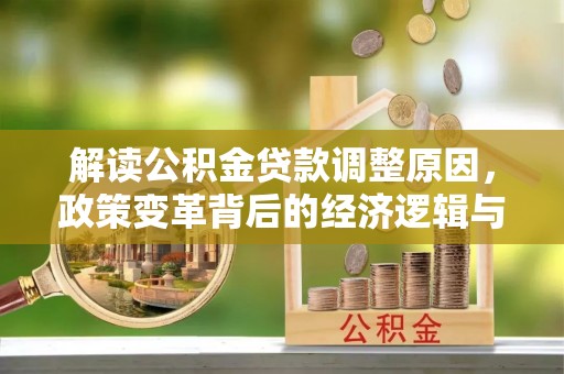 梅山解读公积金贷款调整原因，政策变革背后的经济逻辑与民生影响